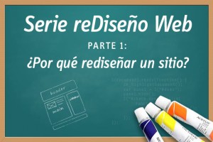 reDiseño Web Parte 1: ¿Por qué rediseñar un sitio? reDiseño Web Parte 1